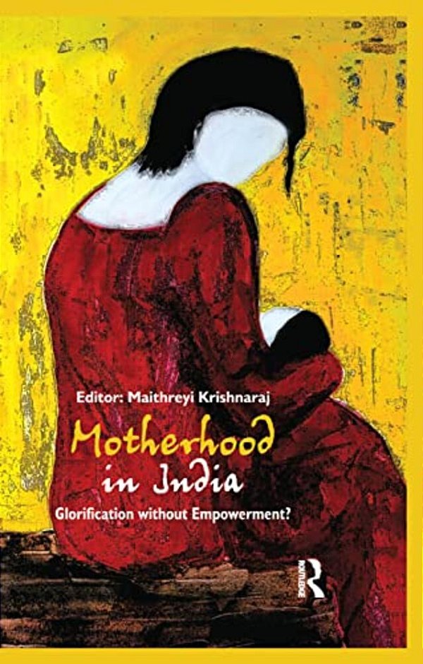Motherhood In India: Glorification Without Empowerment?-..