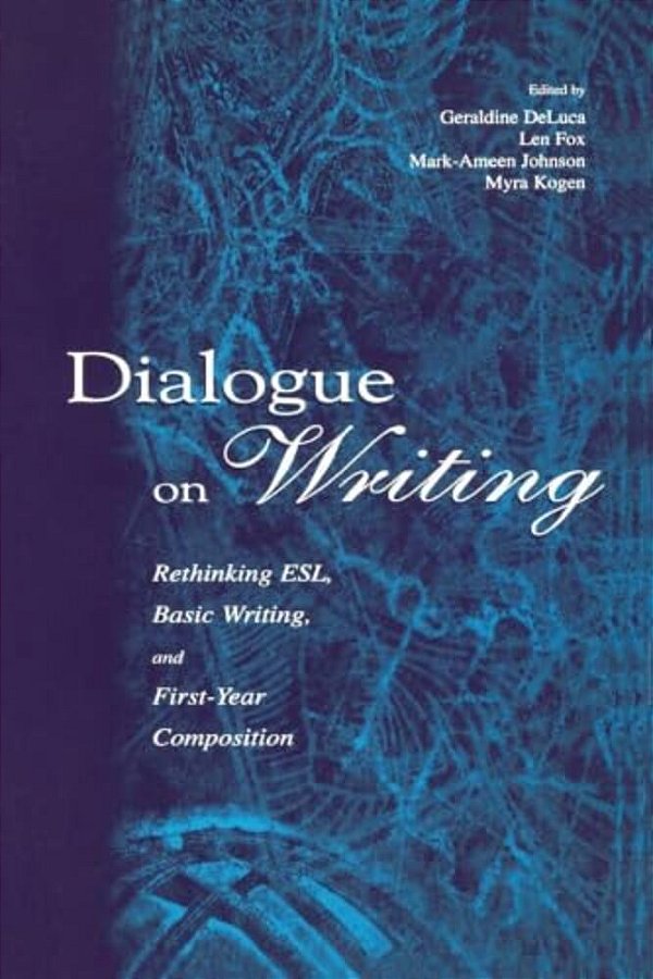 Dialogue On Writing: Rethinking Esl, Basic Writing, And First-Year Composition-..
