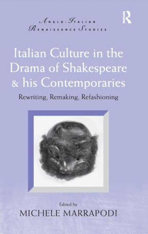 Italian Culture In The Drama Of Shakespeare & His Contemporaries: Rewriting, Remaking, Refashioning-..