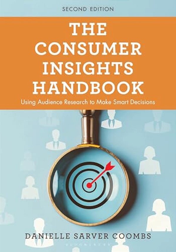 The Consumer Insights Handbook: Using Audience Research To Make Smart Decisions-..