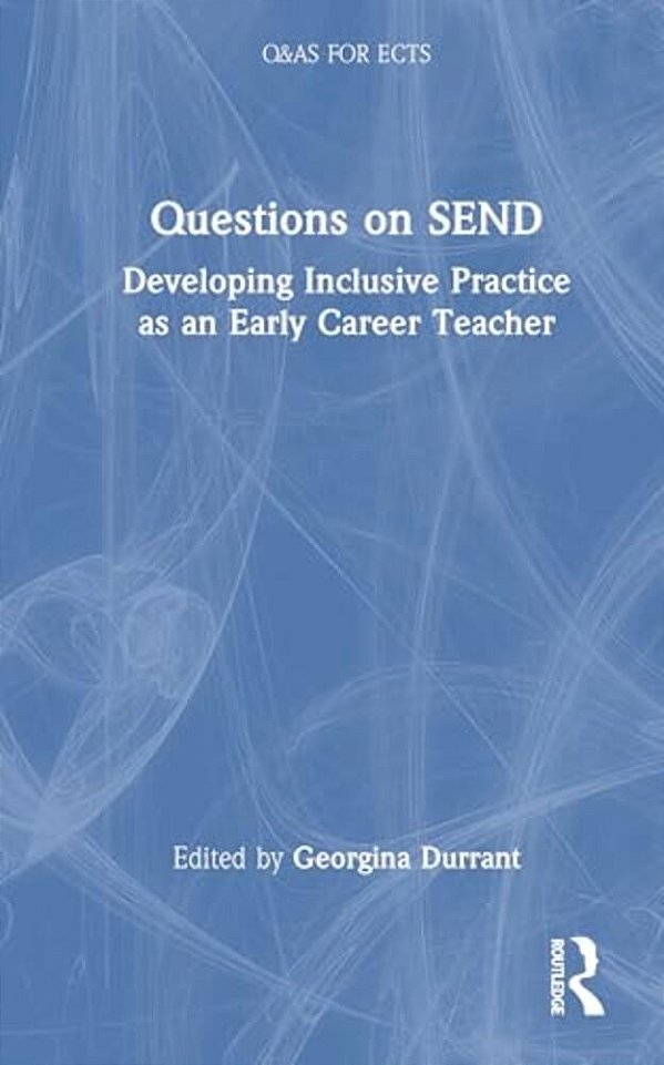 Questions On Send: Developing Inclusive Practice As An Early Career Teacher-..