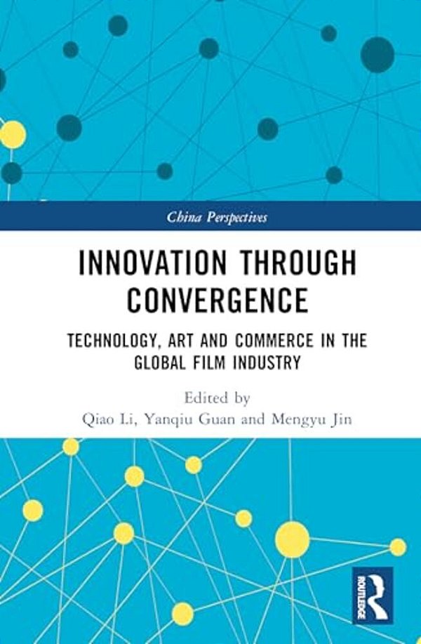 Innovation Through Convergence: Technology, Art And Commerce In The Global Film Industry-..