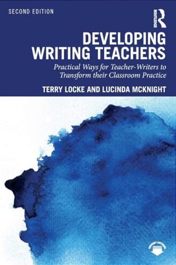 Developing Writing Teachers: Practical Ways For Teacher-Writers To Transform Their Classroom Practice-..