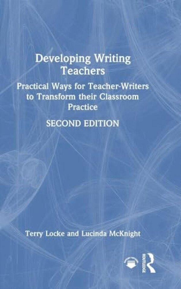 Developing Writing Teachers: Practical Ways For Teacher-Writers To Transform Their Classroom Practice-..