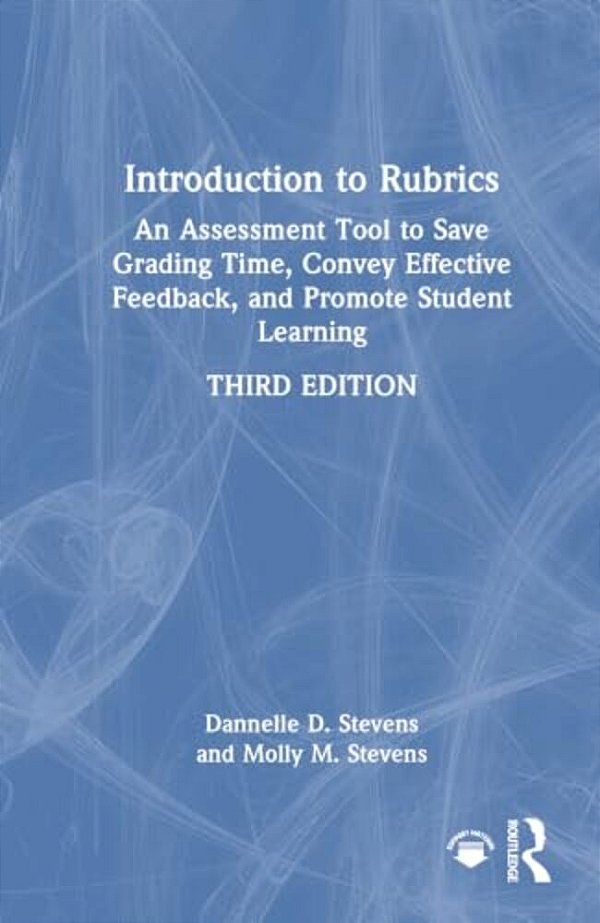 Introduction To Rubrics: An Assessment Tool To Save Grading Time, Convey Effective Feedback, And Promote Student Learning-..