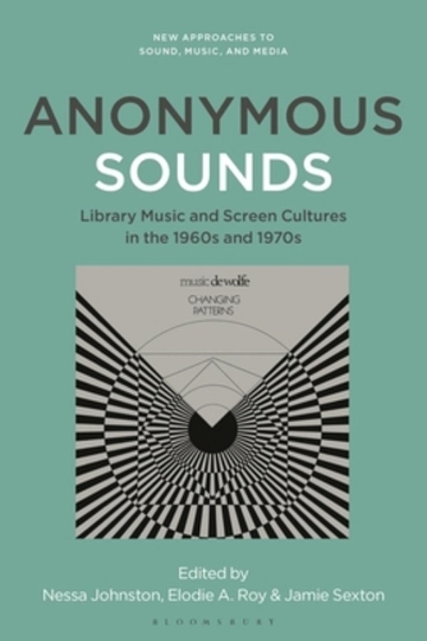 Anonymous Sounds: Library Music And Screen Cultures In The 1960S And 1970S-..