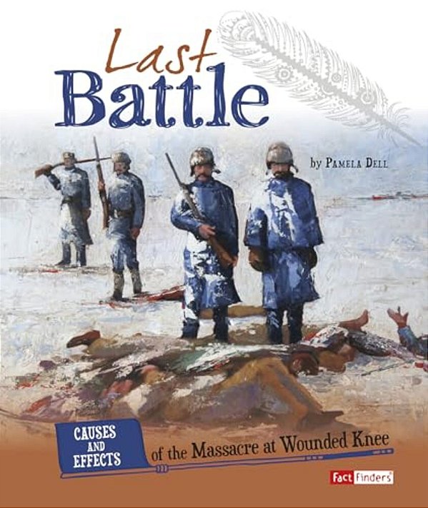 Last Battle: Causes And Effects Of The Massacre At Wounded Knee-..