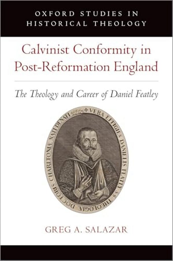 Calvinist Conformity In Post-Reformation England: The Theology And Career Of Daniel Featley-..