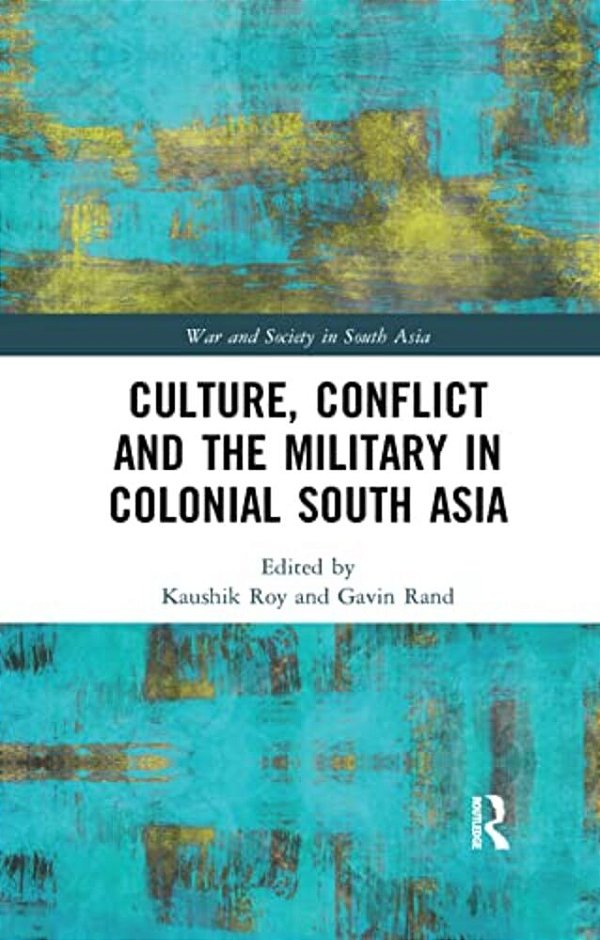 Culture, Conflict And The Military In Colonial South Asia-..