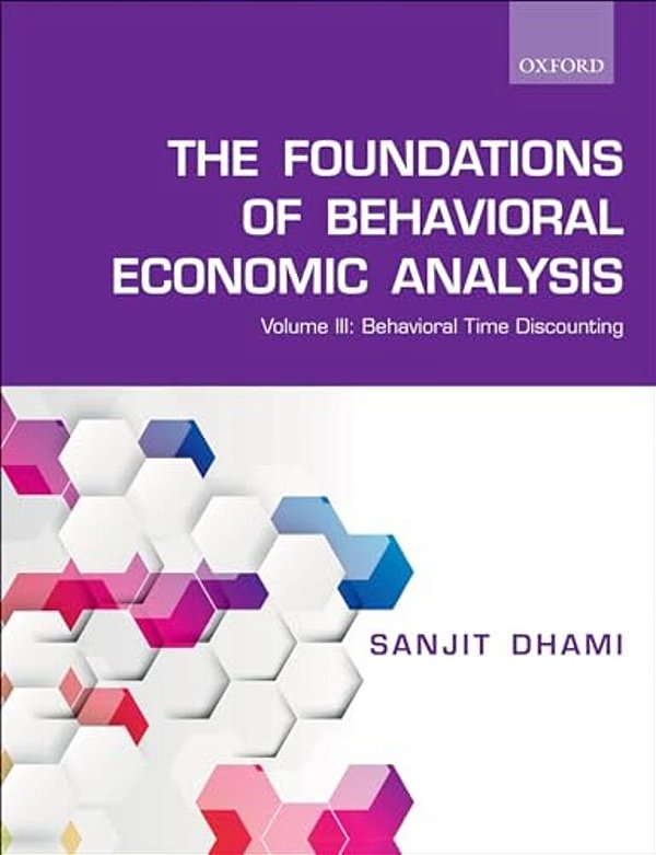 The Foundations Of Behavioral Economic Analysis: Volume III: Behavioral Time Discounting-..