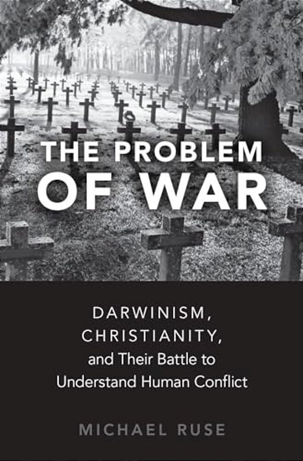 Problem Of War: Darwinism, Christianity, And Their Battle To Understand Human Conflict-..