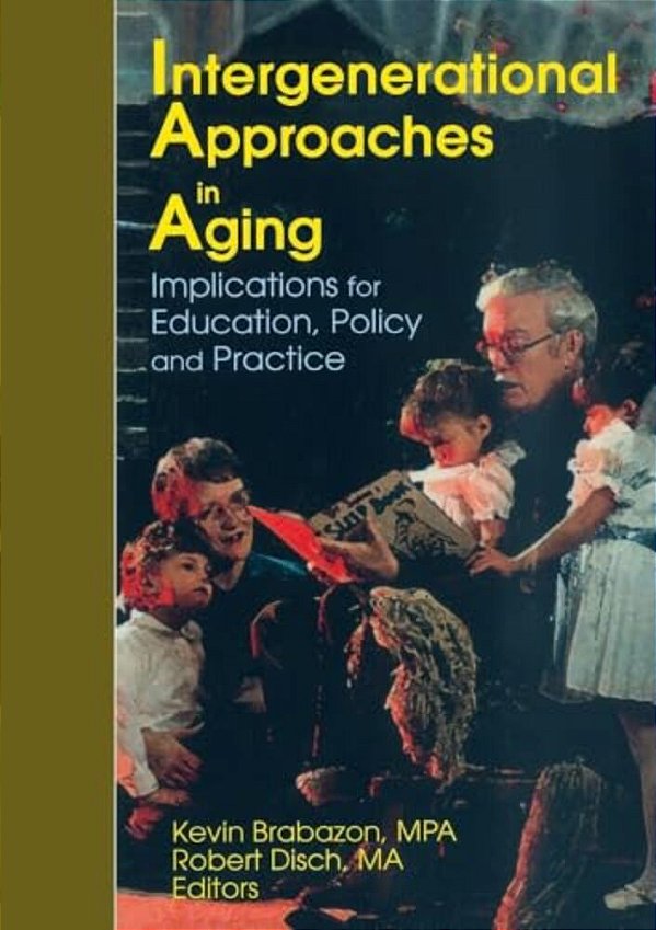 Intergenerational Approaches In Aging: Implications For Education, Policy, And Practice-..