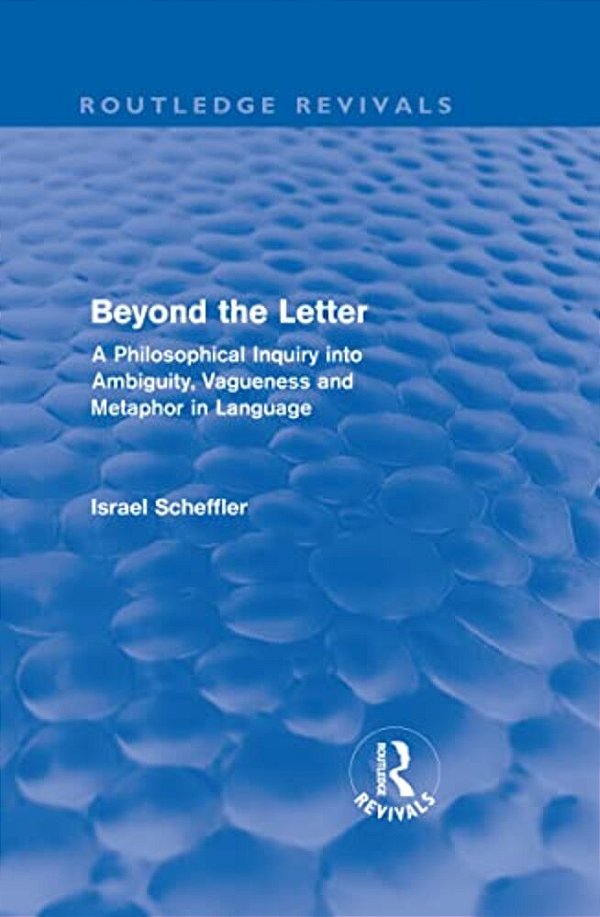 Beyond The Letter (Routledge Revivals): A Philosophical Inquiry Into Ambiguity, Vagueness And Methaphor In Language-..