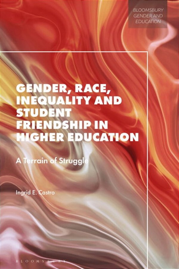 Gender, Race, Inequality And Student Friendship In Higher Education: A Terrain Of Struggle-..