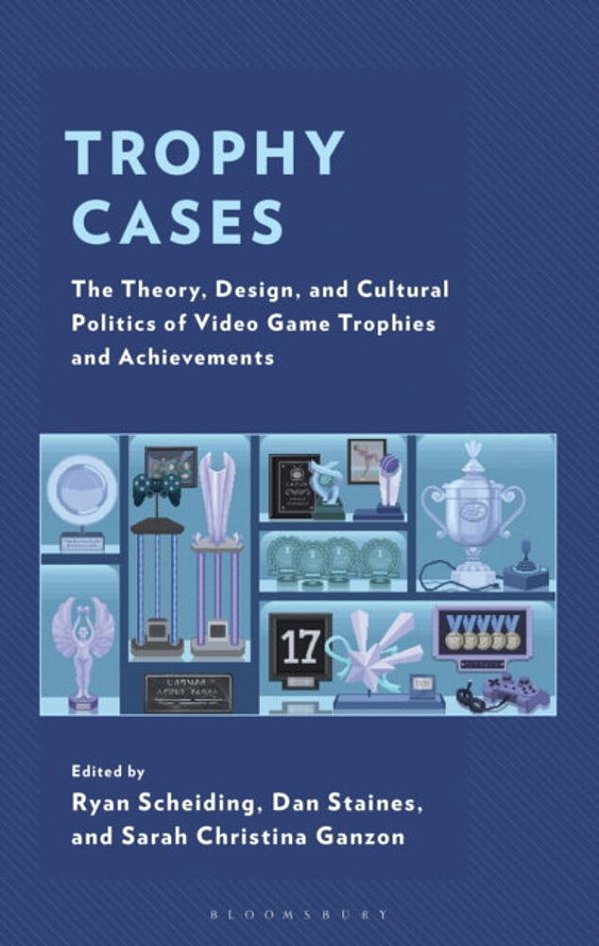 Trophy Cases: The Theory, Design, And Cultural Politics Of Video Game Trophies And Achievements-..