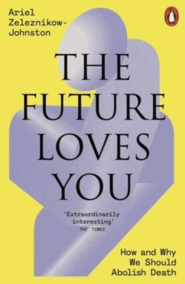 The Future Loves You: How And Why We Should Abolish Death-..