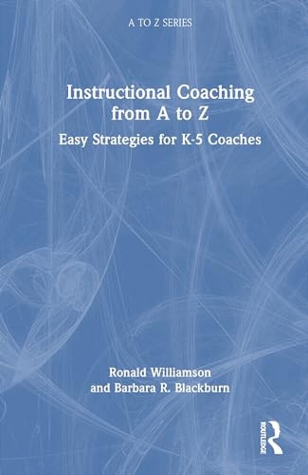 Instructional Coaching From A To Z: Easy Strategies For K-5 Coaches-..