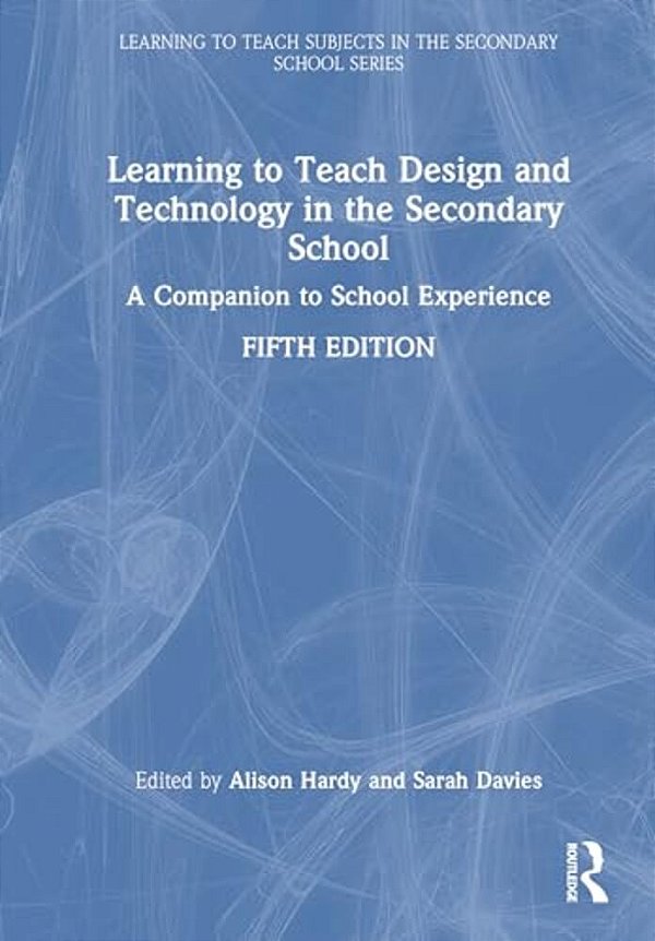 Learning To Teach Design And Technology In The Secondary School: A Companion To School Experience-..