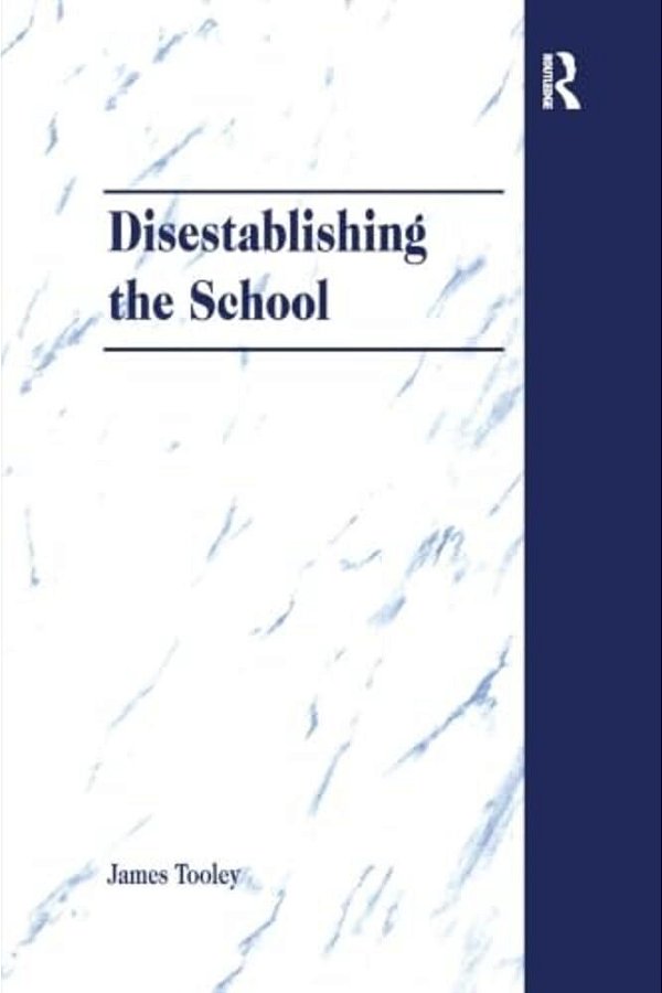 Disestablishing The School: De-Bunking Justifications For State Intervention In Education-..