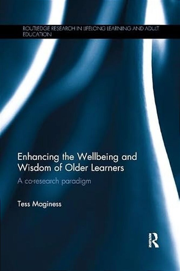 Enhancing The Wellbeing And Wisdom Of Older Learners: A Co-Research Paradigm-..