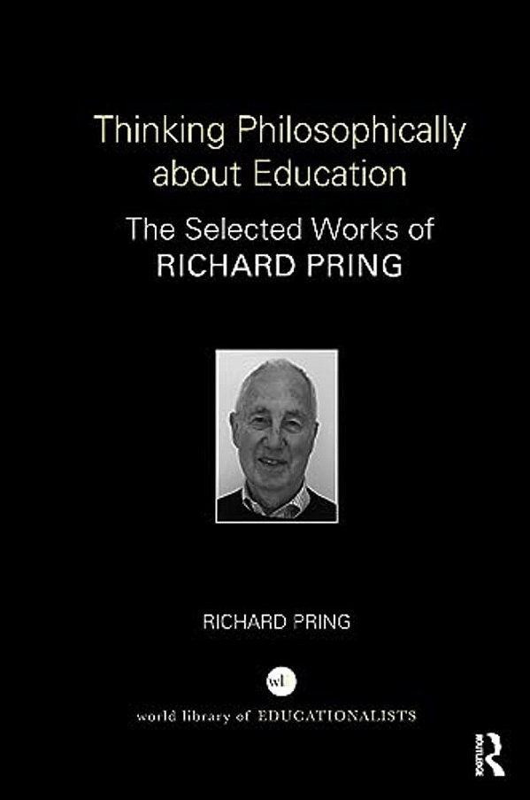 Thinking Philosophically About Education: The Selected Works Of Richard Pring-..
