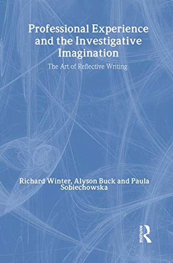 Professional Experience And The Investigative Imagination: The Art Of Reflective Writing-..