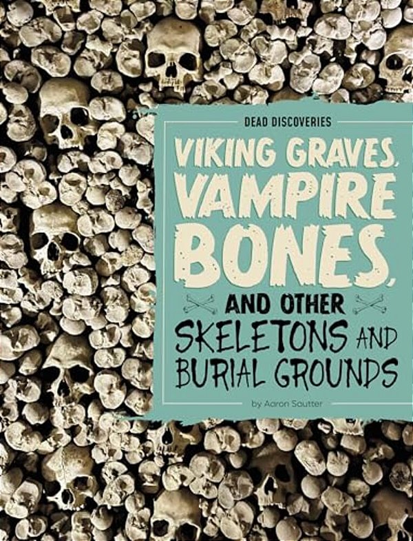 Viking Graves, Vampire Bones, And Other Skeletons And Burial Grounds-..