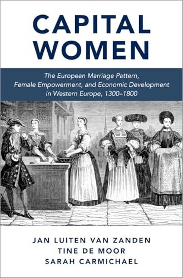 Capital Women: The European Marriage Pattern, Female Empowerment And Economic Development In Western Europe 1300-1800-..