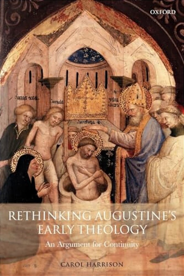 Rethinking Augustine's Early Theology: An Argument For Continuity-..