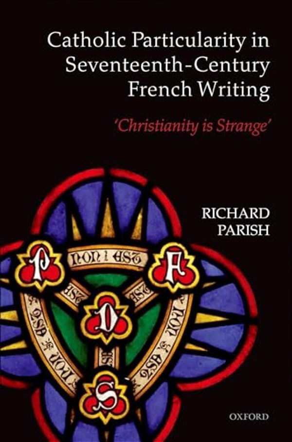 Catholic Particularity In Seventeenth-Century French Writing: 'Christianity Is Strange'-..