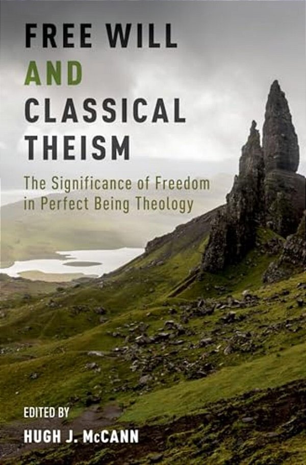 Free Will And Classical Theism: The Significance Of Freedom In Perfect Being Theology-..