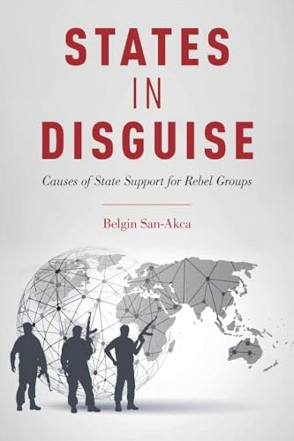 States In Disguise: Causes Of State Support For Rebel Groups-..