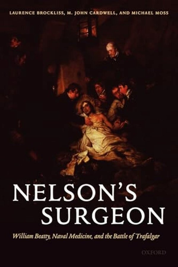 Nelson's Surgeon: William Beatty, Naval Medicine, And The Battle Of Trafalgar-..