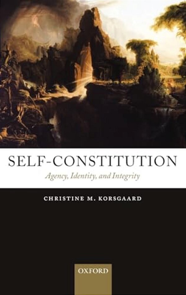 Self-Constitution: Agency, Identity, And Integrity-..