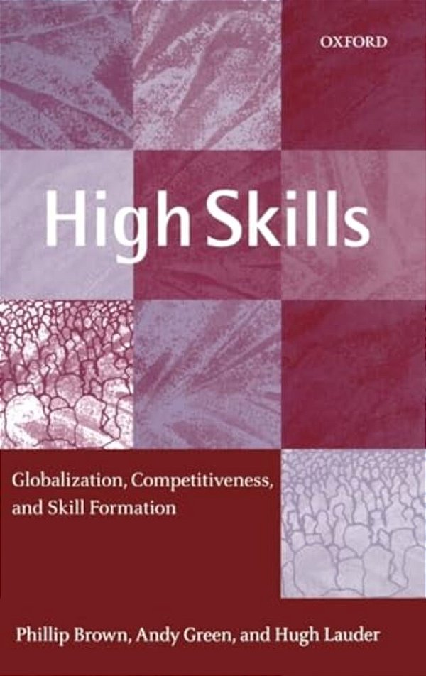 High Skills: Globalization, Competitiveness, And Skill Formation-..