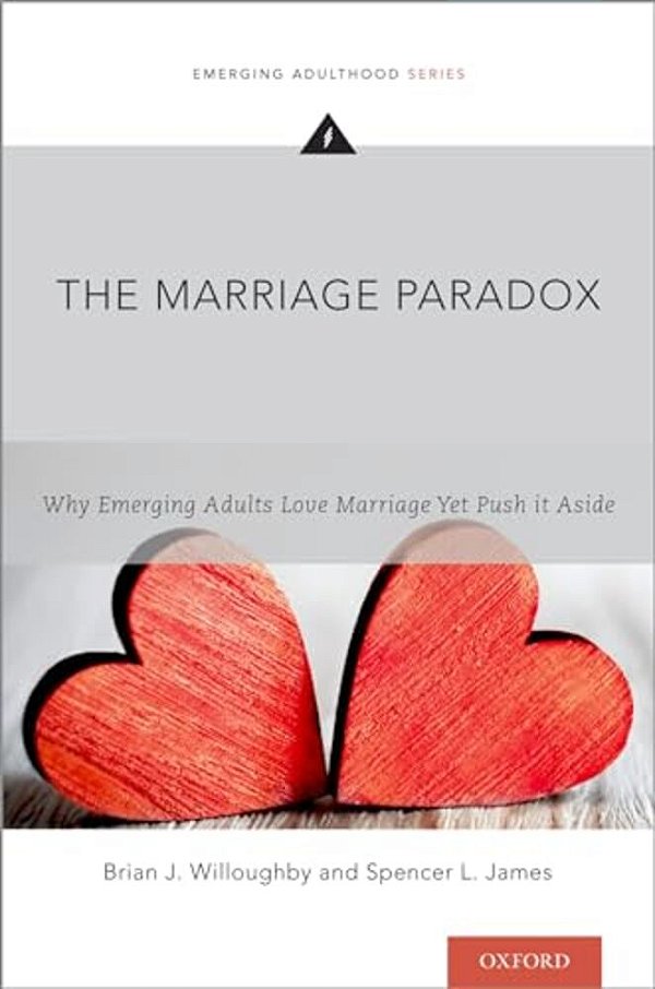 Marriage Paradox: Why Emerging Adults Love Marriage Yet Push It Aside-..