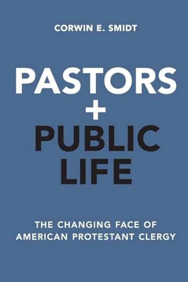 Pastors And Public Life: The Changing Face Of American Protestant Clergy-..