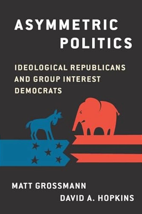 Asymmetric Politics: Ideological Republicans And Group Interest Democrats-..
