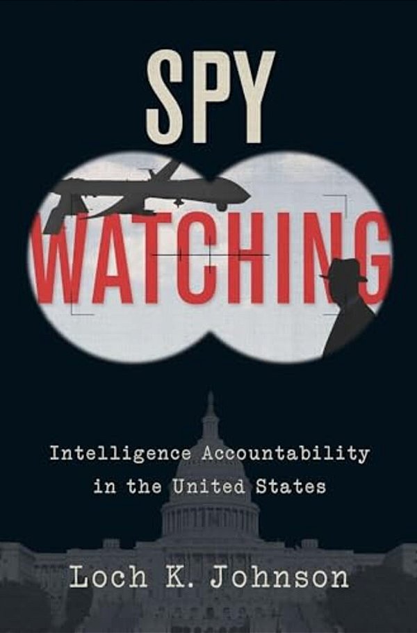 Spy Watching: Intelligence Accountability In The United States-..