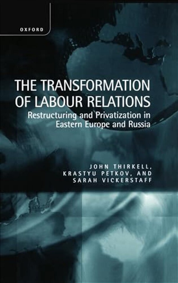 The Transformation Of Labour Relations ' Restructuring And Privatization In Eastern Europe And Russia '-..
