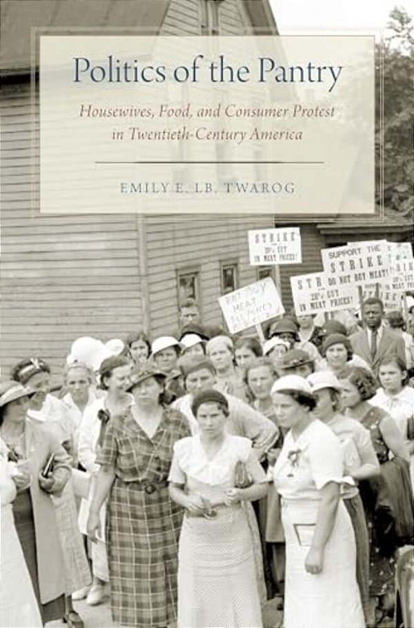 Politics Of The Pantry: Housewives, Food, And Consumer Protest In Twentieth-Century America-..