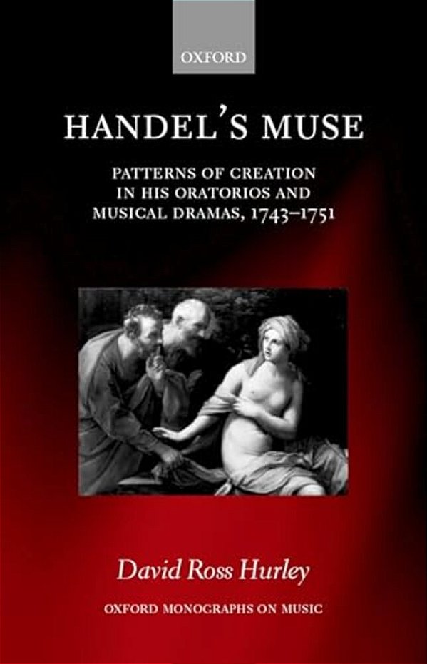 Handel's Muse: Patterns Of Creation In His Oratorios And Musical Dramas, 1743-1751-..
