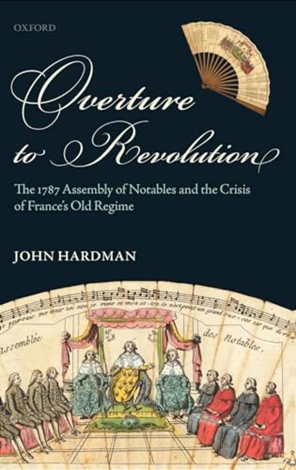 Overture To Revolution: The 1787 Assembly Of Notables And The Crisis Of France's Old Regime-..
