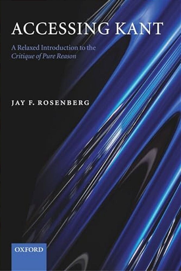 Accessing Kant: A Relaxed Introduction To The Critique Of Pure Reason-..