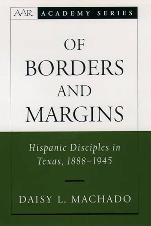 Of Borders And Margins: Hispanic Disciples In Texas, 1888-1945-..