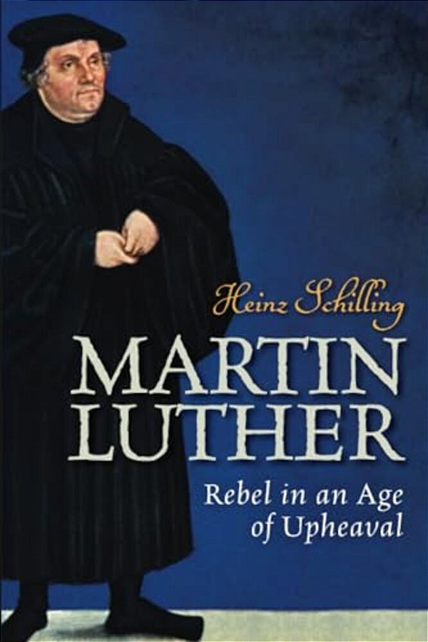 Martin Luther: Rebel In An Age Of Upheaval-..
