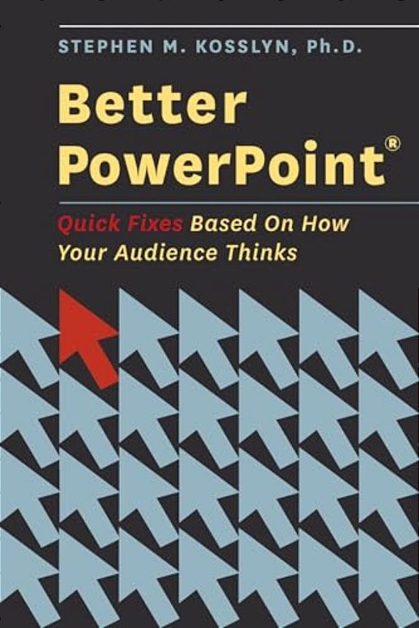 Better Powerpoint (R): Quick Fixes Based On How Your Audience Thinks-..