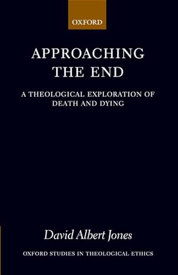 Approaching The End: A Theological Exploration Of Death And Dying-..