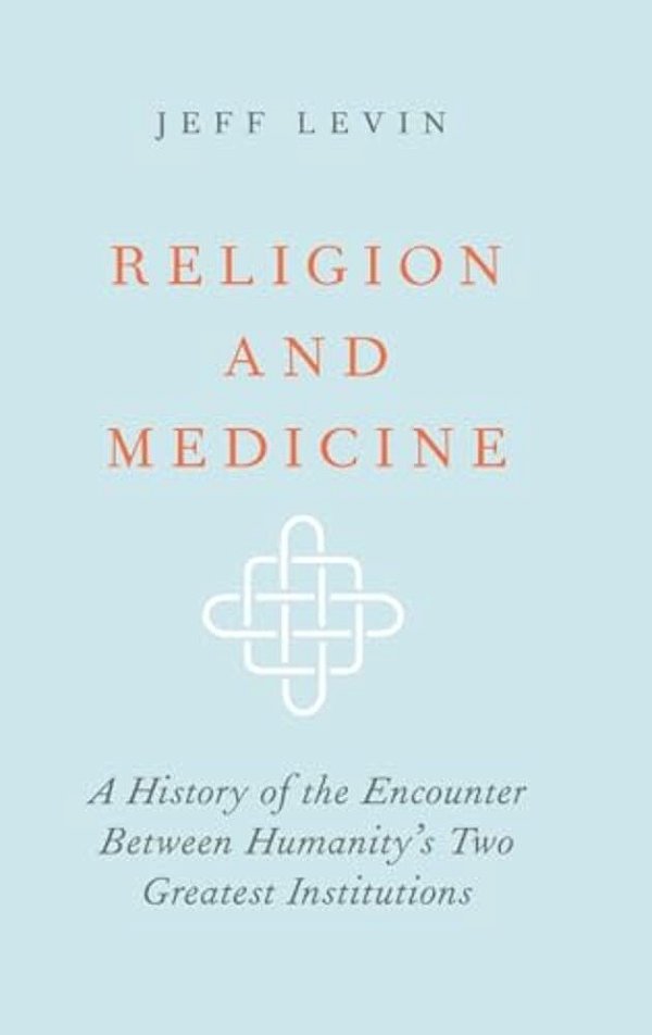 Religion And Medicine: A History Of The Encounter Between Humanity's Two Greatest Institutions-..
