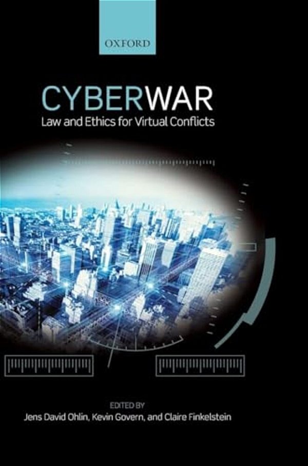 Cyber War: Law And Ethics For Virtual Conflicts-..